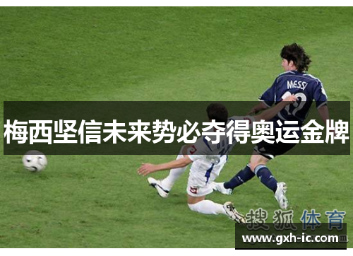 梅西坚信未来势必夺得奥运金牌